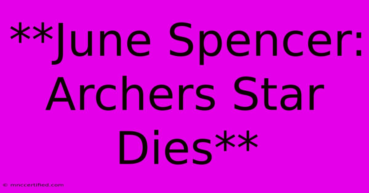 **June Spencer: Archers Star Dies**