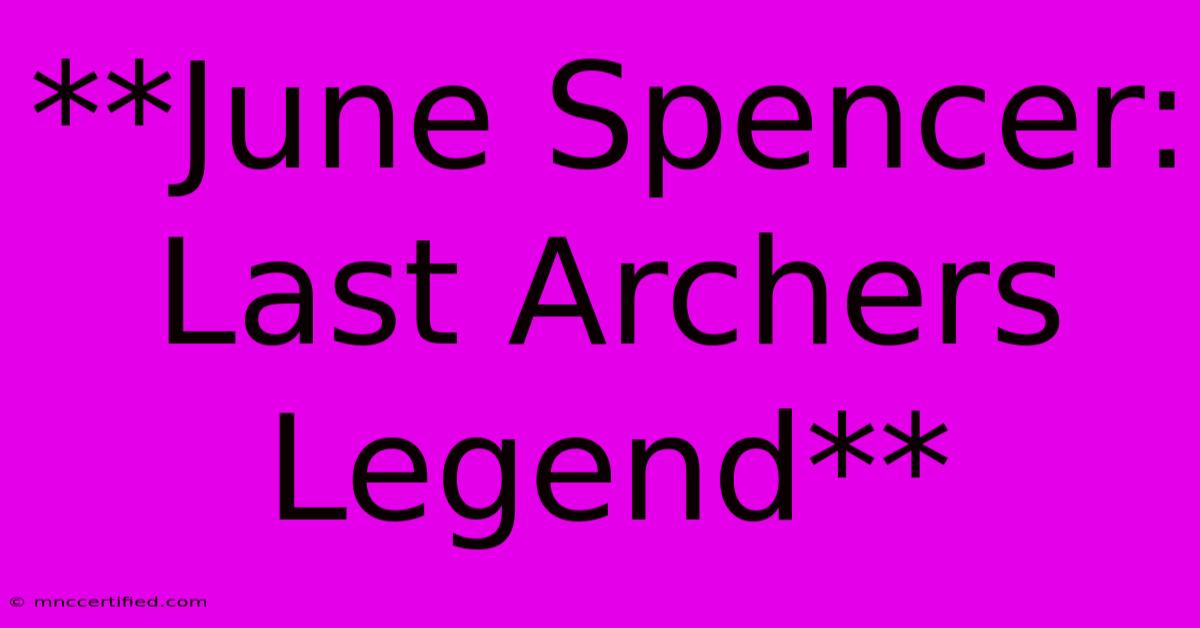 **June Spencer: Last Archers Legend**