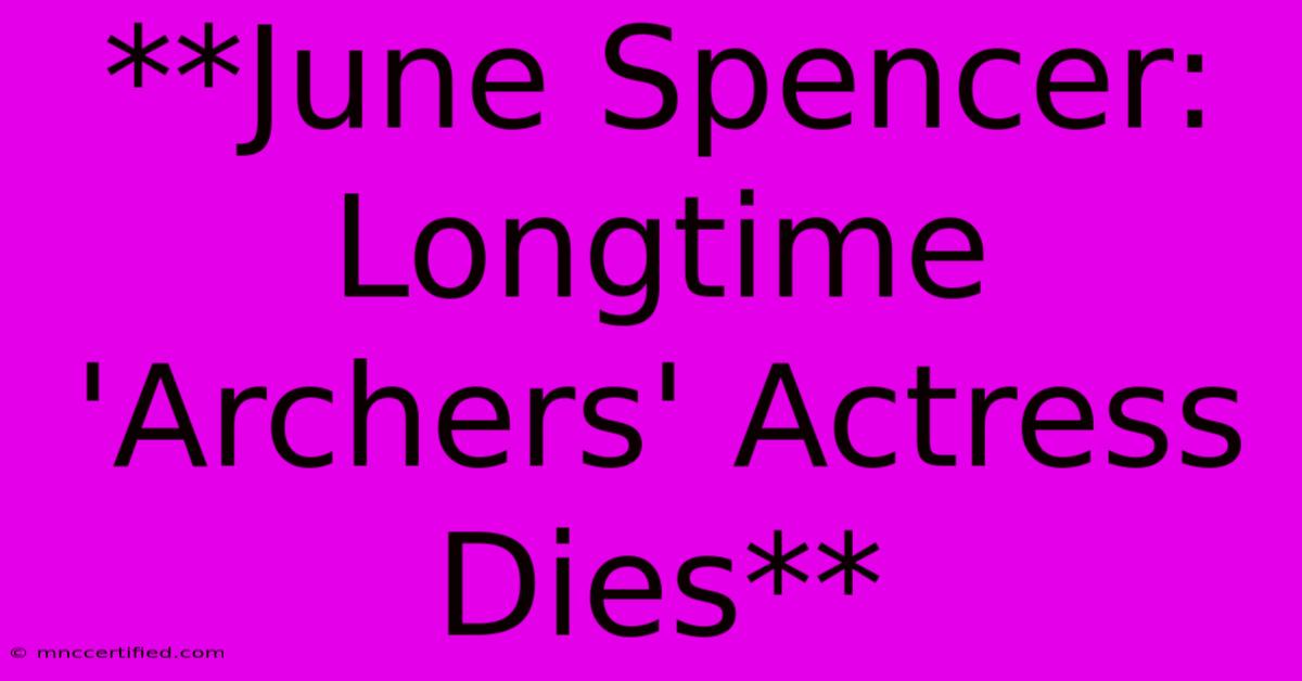 **June Spencer: Longtime 'Archers' Actress Dies**