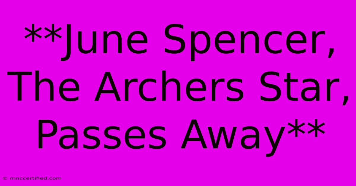 **June Spencer, The Archers Star, Passes Away**