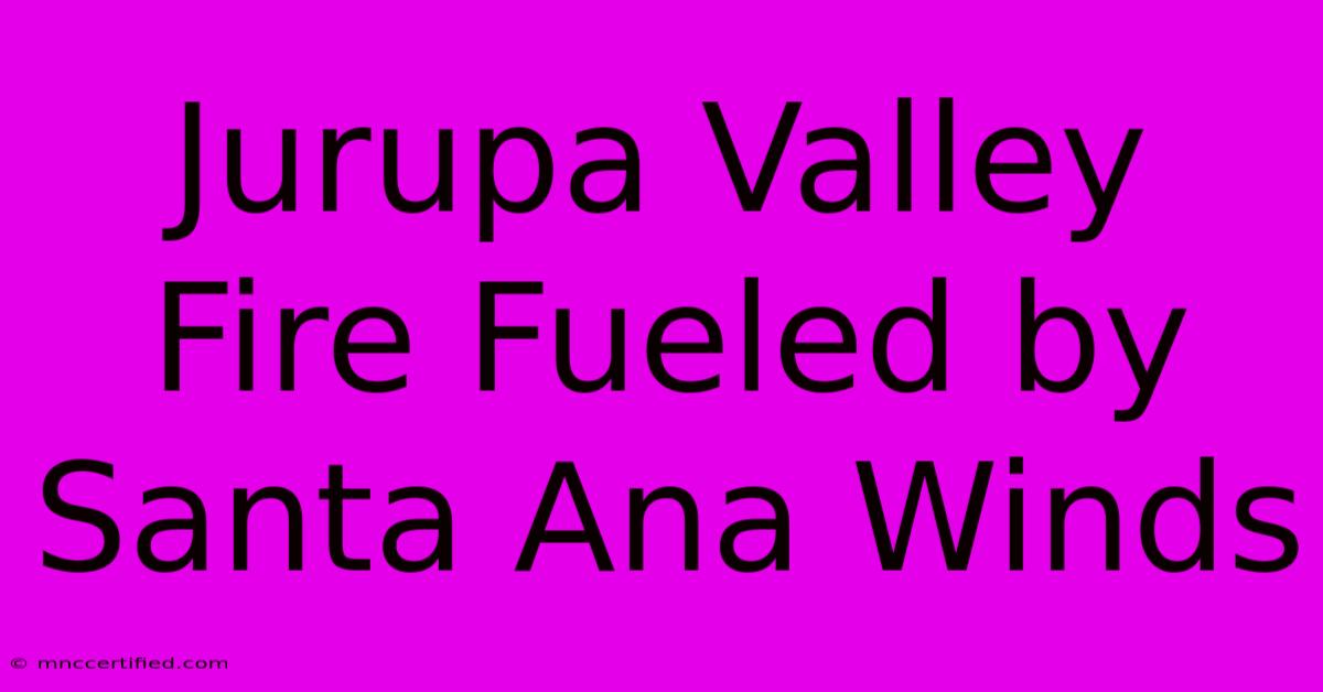 Jurupa Valley Fire Fueled By Santa Ana Winds