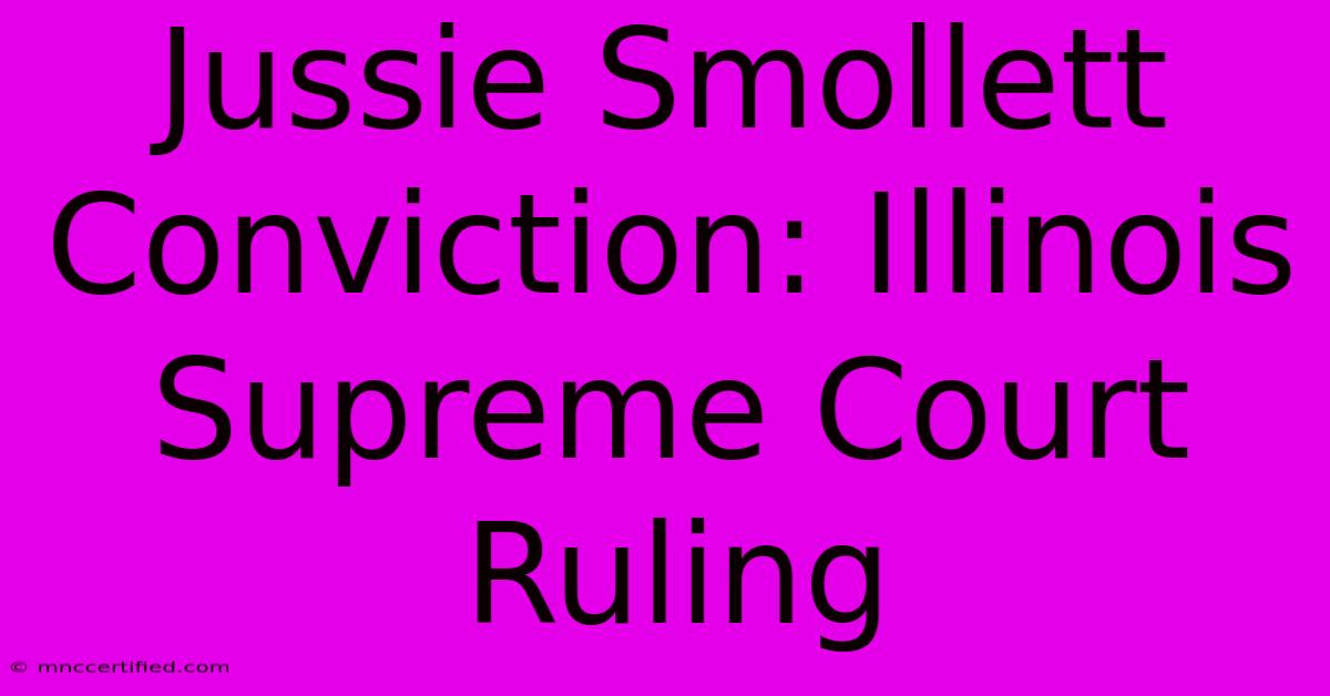 Jussie Smollett Conviction: Illinois Supreme Court Ruling