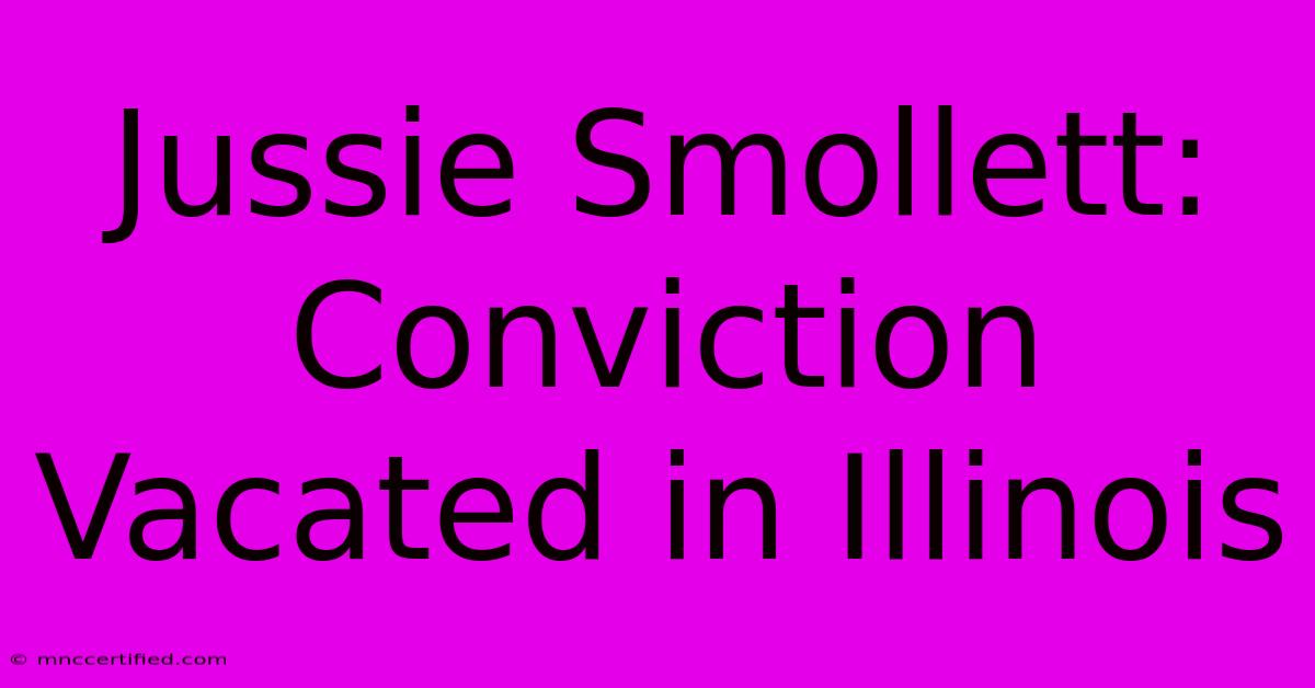 Jussie Smollett: Conviction Vacated In Illinois