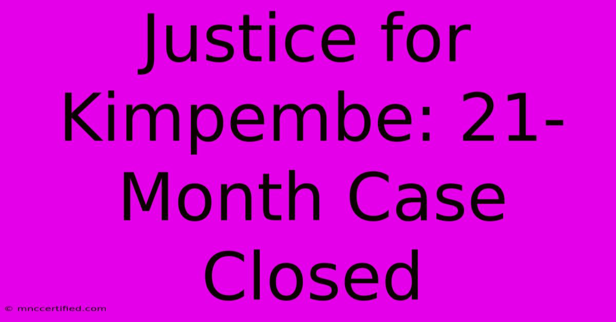 Justice For Kimpembe: 21-Month Case Closed