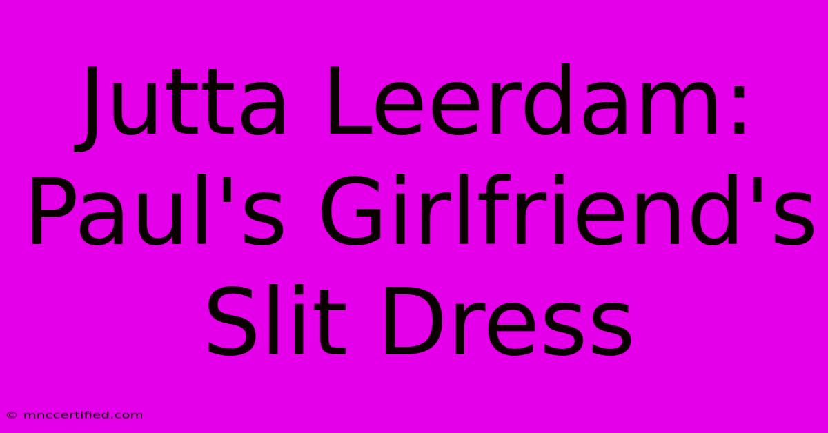 Jutta Leerdam:  Paul's Girlfriend's Slit Dress