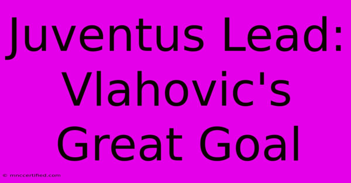 Juventus Lead: Vlahovic's Great Goal