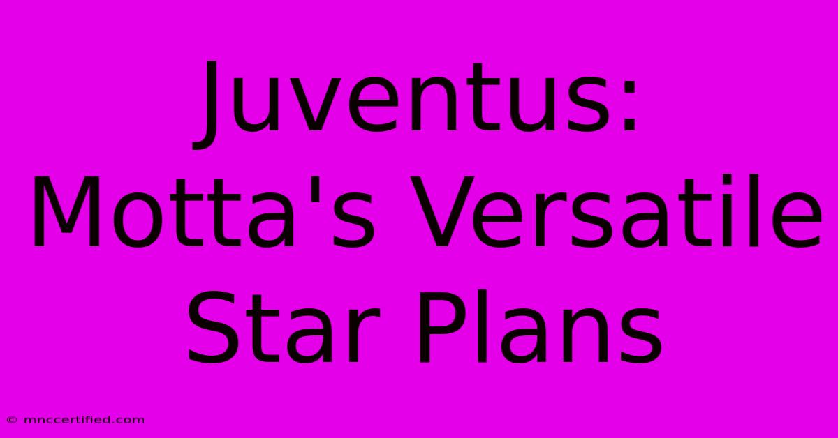 Juventus: Motta's Versatile Star Plans