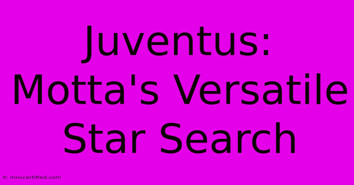 Juventus: Motta's Versatile Star Search