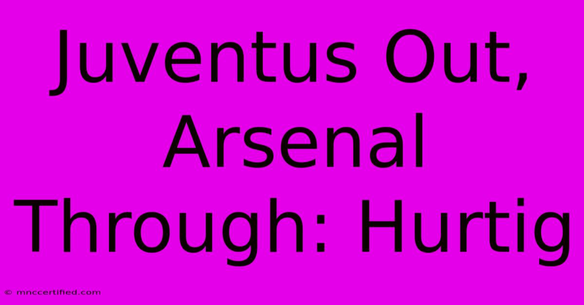 Juventus Out, Arsenal Through: Hurtig