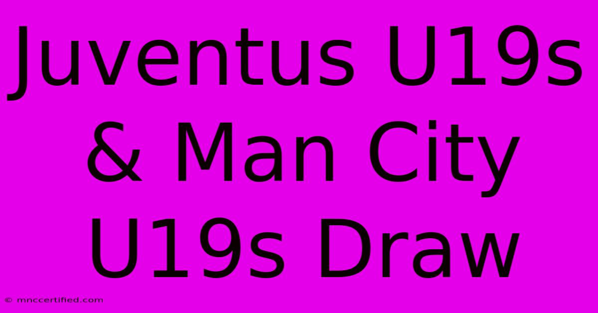 Juventus U19s & Man City U19s Draw