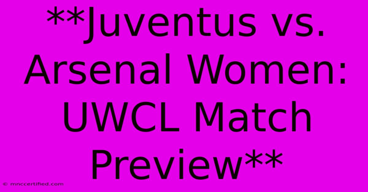 **Juventus Vs. Arsenal Women: UWCL Match Preview**