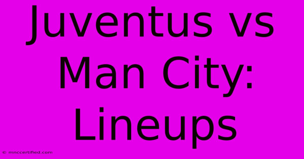 Juventus Vs Man City: Lineups