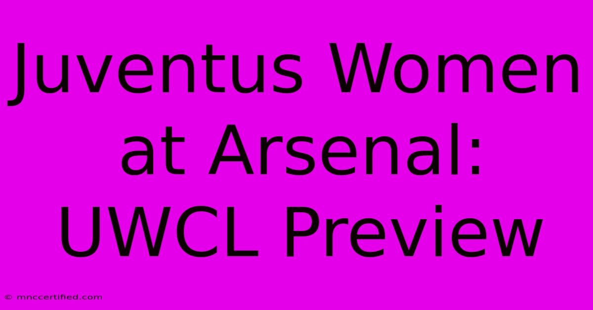 Juventus Women At Arsenal: UWCL Preview