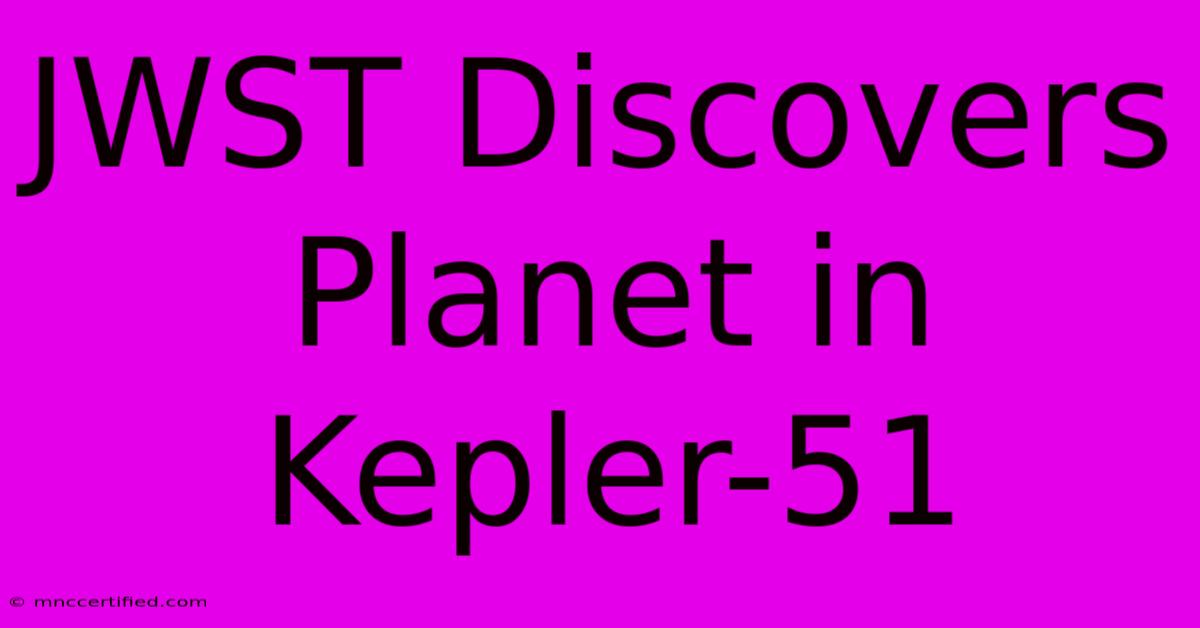 JWST Discovers Planet In Kepler-51