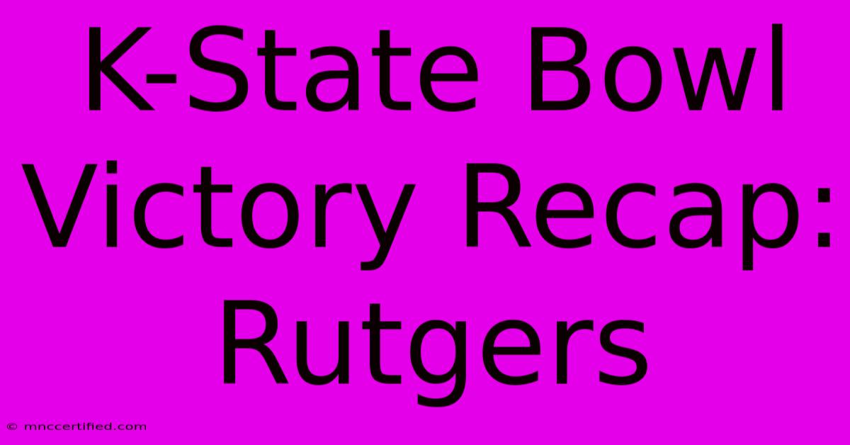 K-State Bowl Victory Recap: Rutgers