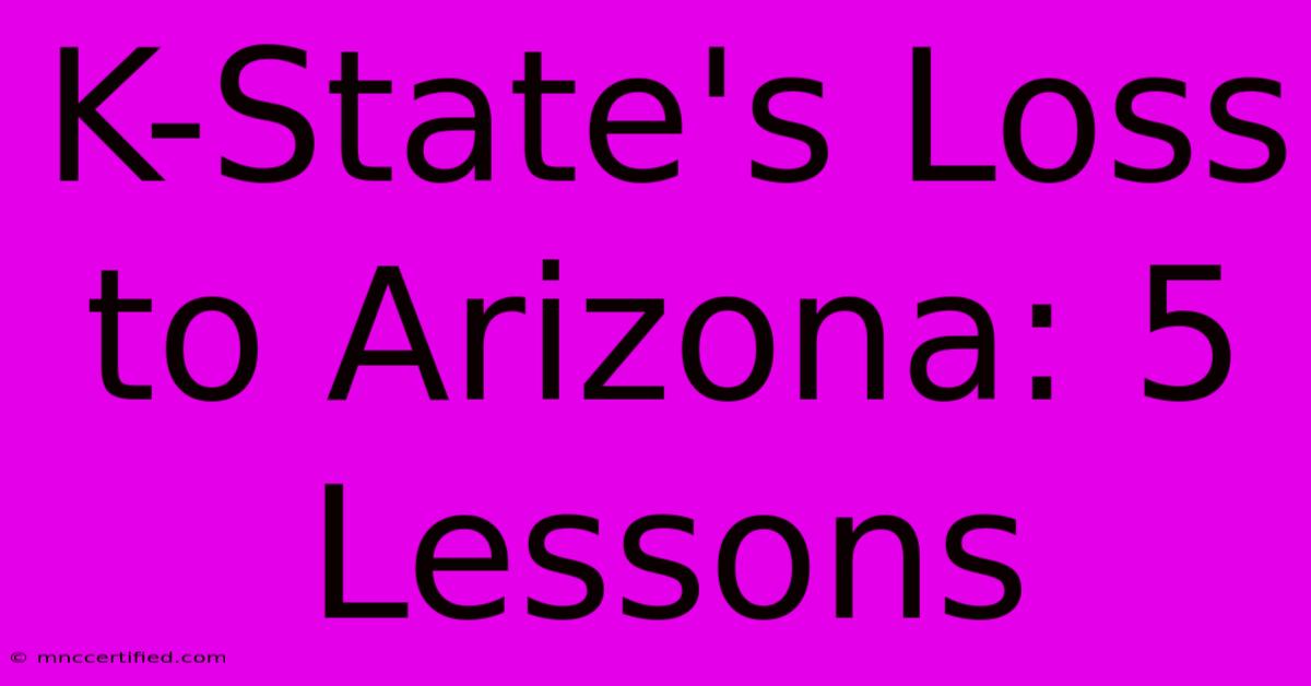 K-State's Loss To Arizona: 5 Lessons