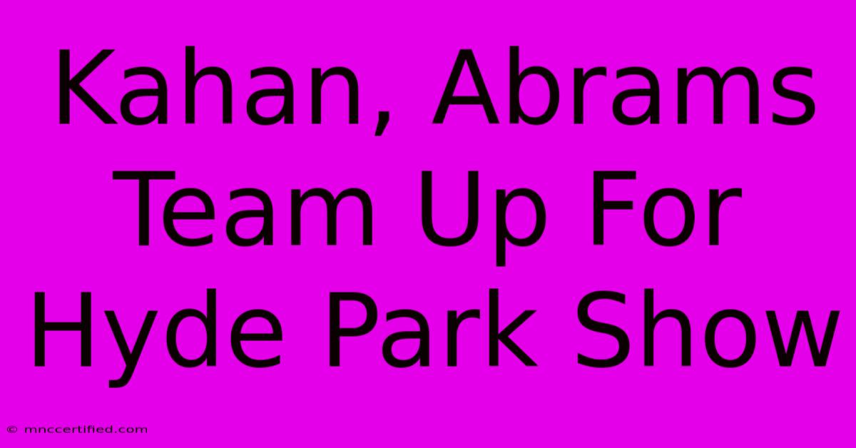 Kahan, Abrams Team Up For Hyde Park Show