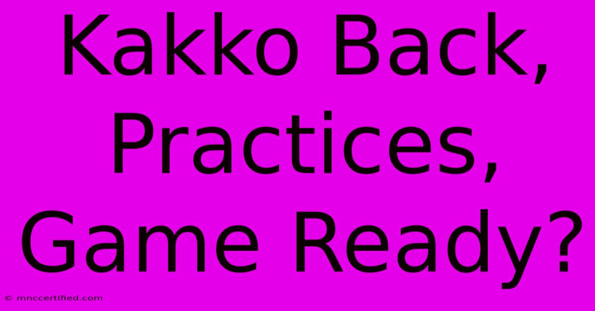 Kakko Back, Practices, Game Ready?