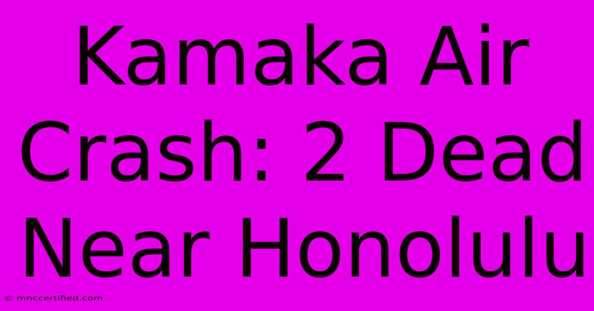 Kamaka Air Crash: 2 Dead Near Honolulu