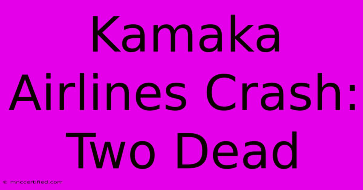 Kamaka Airlines Crash: Two Dead