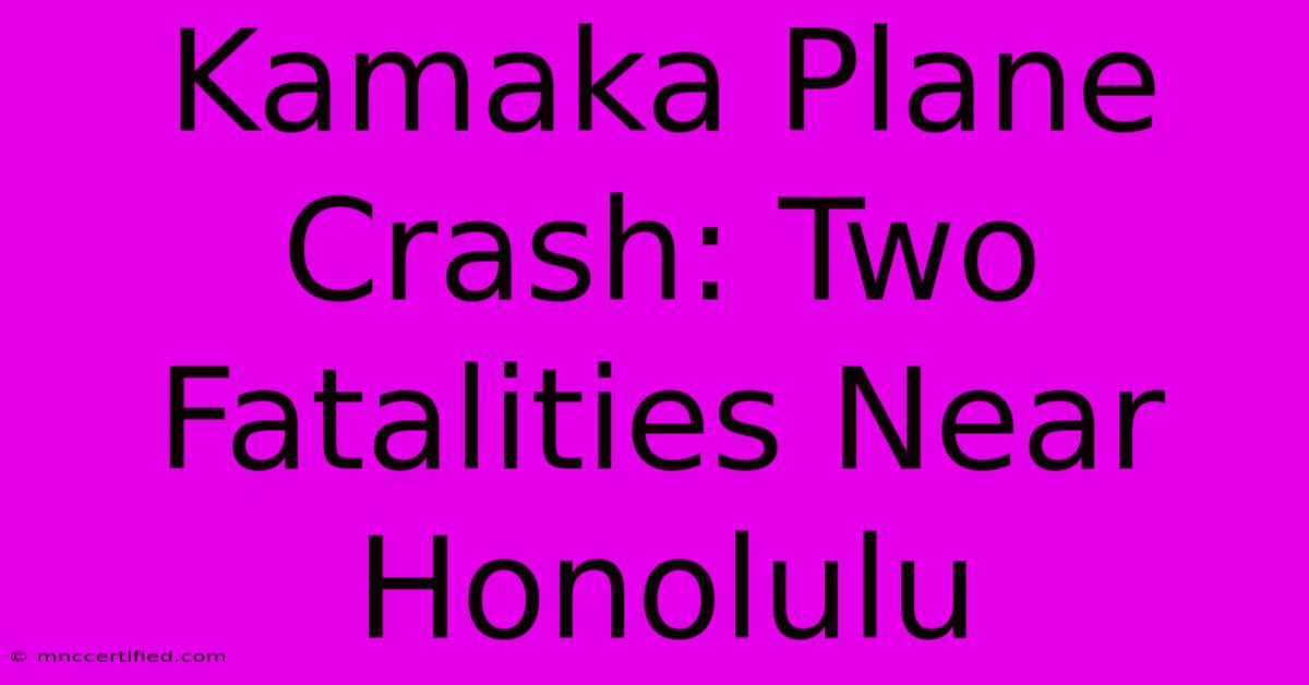 Kamaka Plane Crash: Two Fatalities Near Honolulu