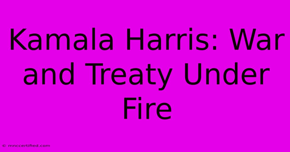 Kamala Harris: War And Treaty Under Fire