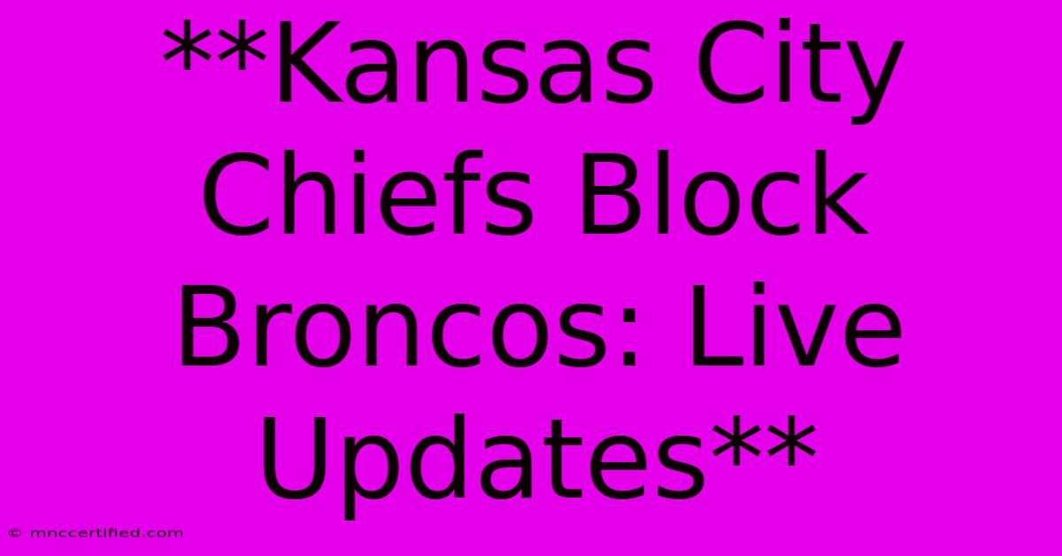 **Kansas City Chiefs Block Broncos: Live Updates**