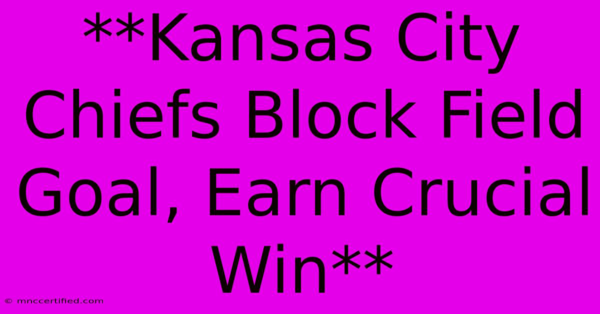 **Kansas City Chiefs Block Field Goal, Earn Crucial Win**