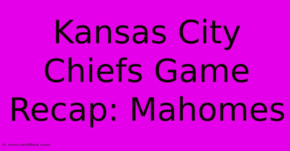 Kansas City Chiefs Game Recap: Mahomes