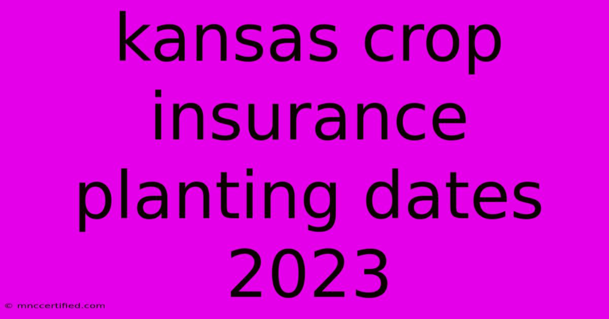 Kansas Crop Insurance Planting Dates 2023