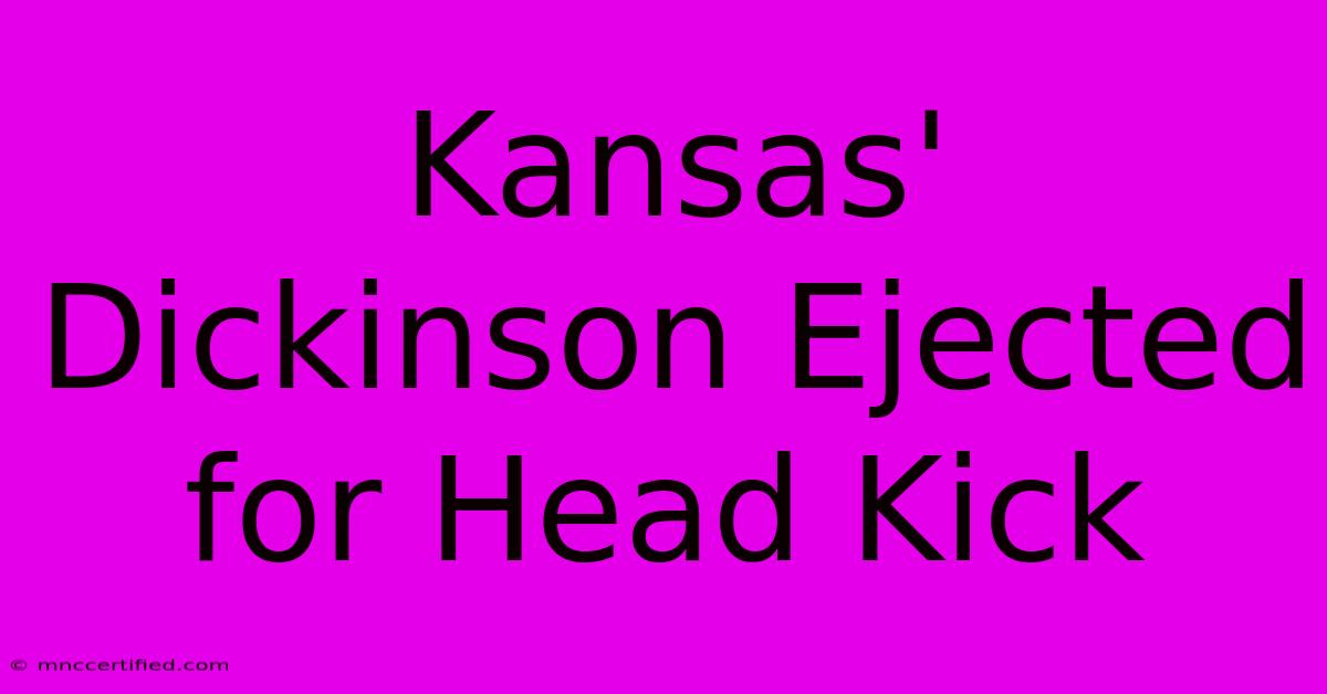 Kansas' Dickinson Ejected For Head Kick