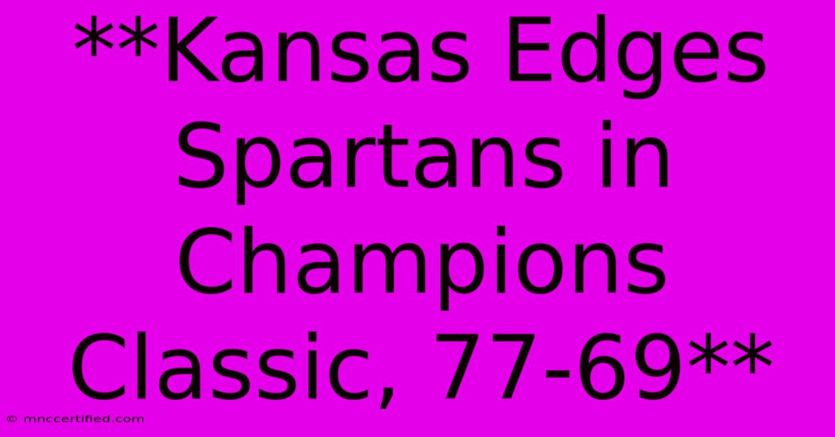 **Kansas Edges Spartans In Champions Classic, 77-69** 