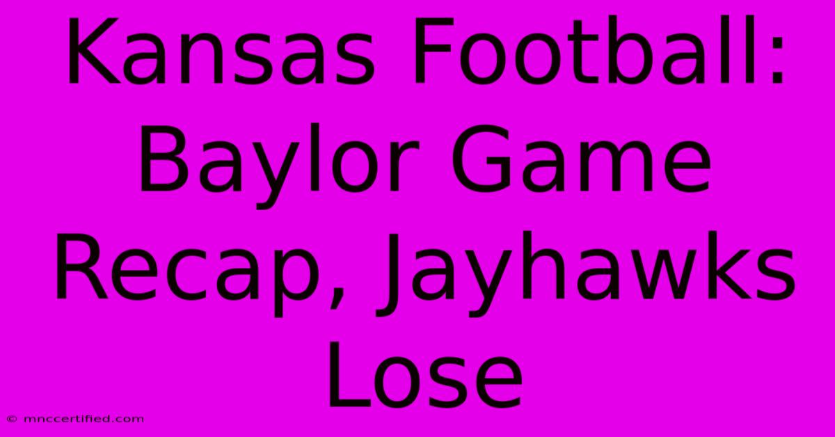 Kansas Football: Baylor Game Recap, Jayhawks Lose