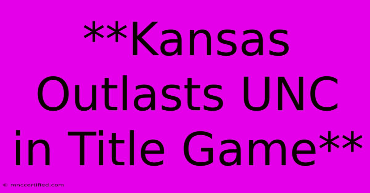 **Kansas Outlasts UNC In Title Game**