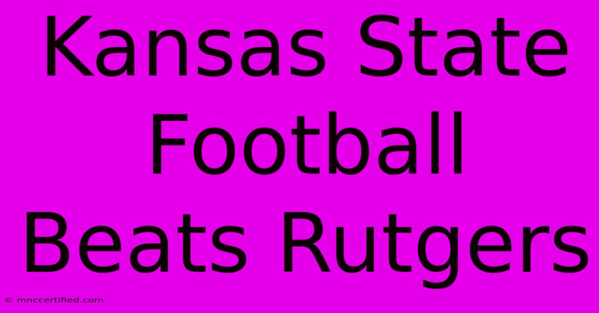 Kansas State Football Beats Rutgers