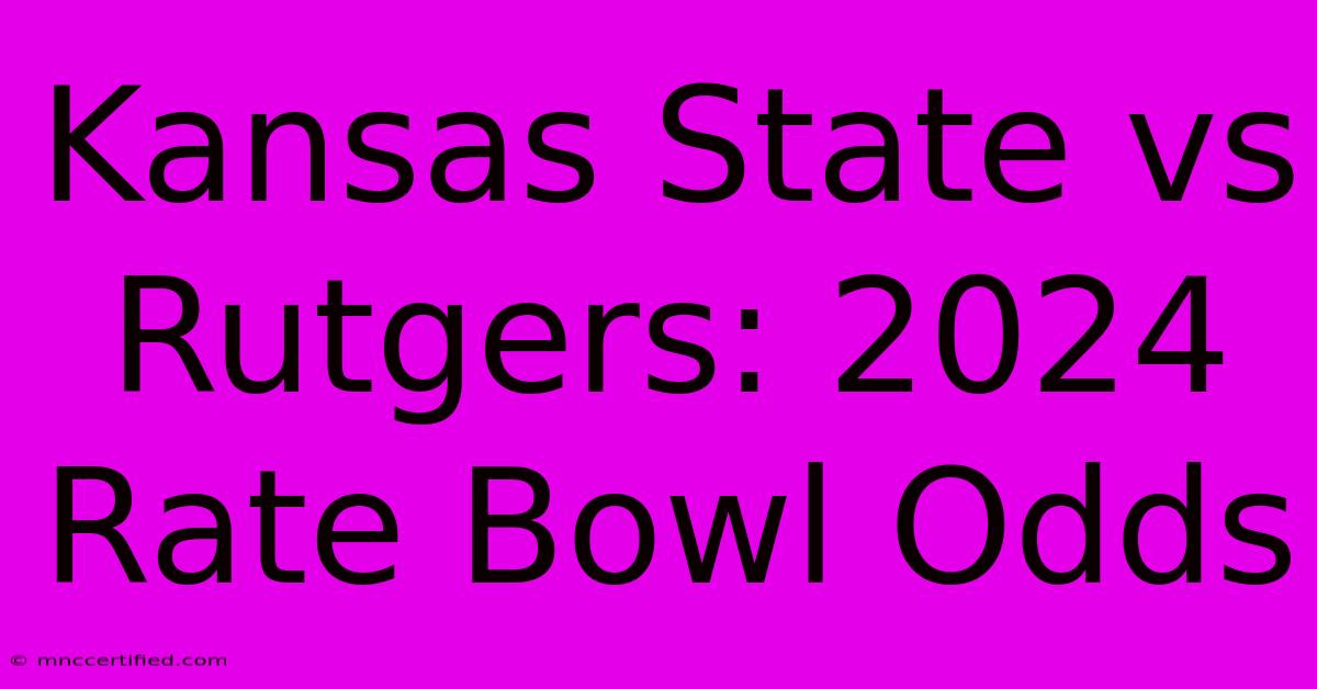 Kansas State Vs Rutgers: 2024 Rate Bowl Odds