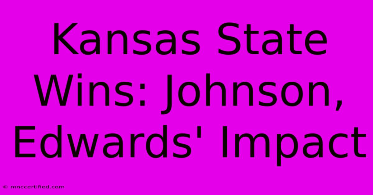 Kansas State Wins: Johnson, Edwards' Impact