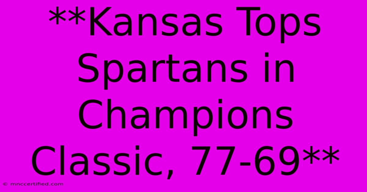 **Kansas Tops Spartans In Champions Classic, 77-69**