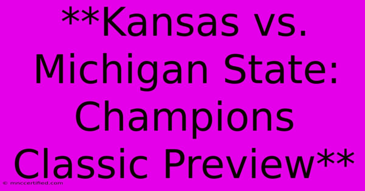 **Kansas Vs. Michigan State: Champions Classic Preview**