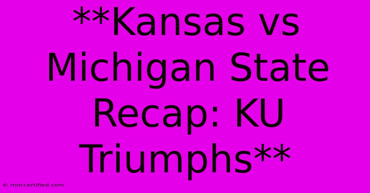 **Kansas Vs Michigan State Recap: KU Triumphs** 