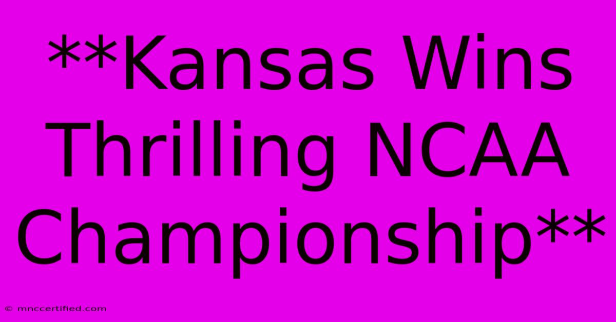 **Kansas Wins Thrilling NCAA Championship**