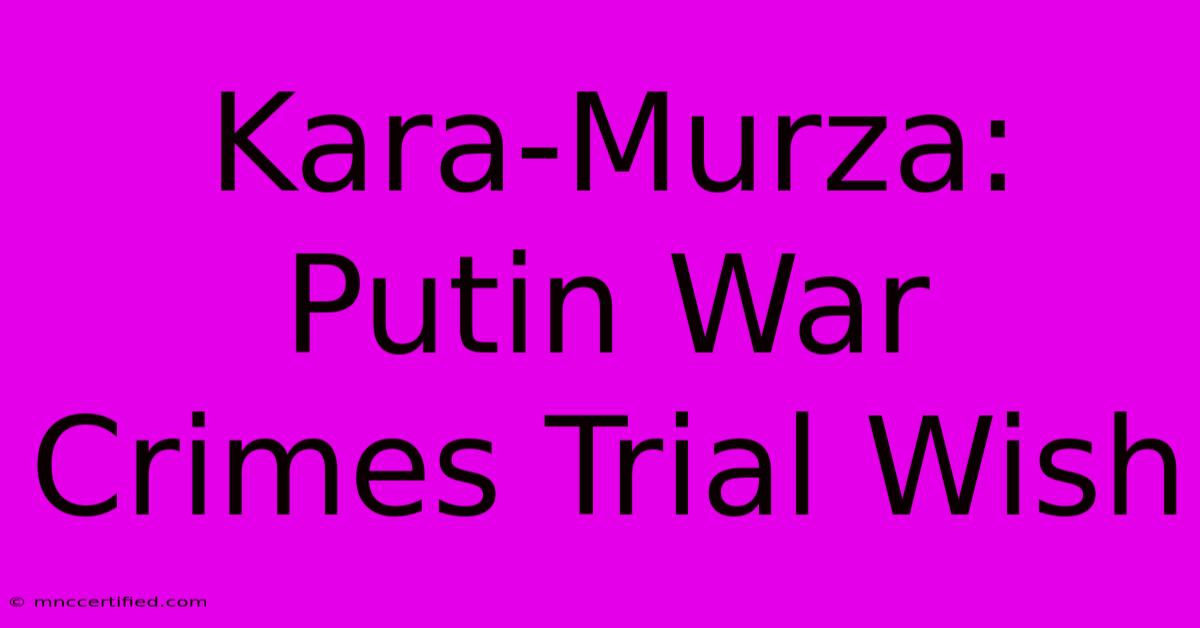 Kara-Murza: Putin War Crimes Trial Wish