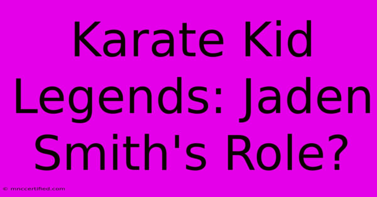 Karate Kid Legends: Jaden Smith's Role?