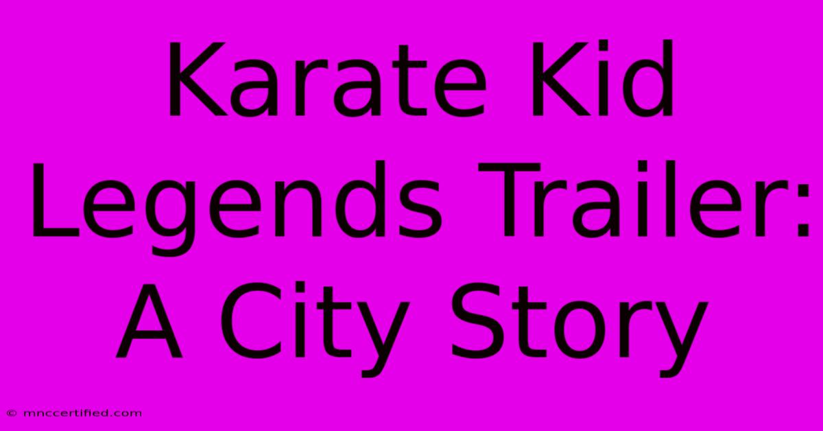 Karate Kid Legends Trailer: A City Story