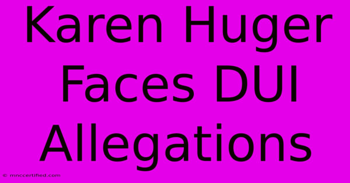 Karen Huger Faces DUI Allegations