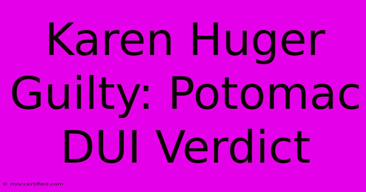 Karen Huger Guilty: Potomac DUI Verdict