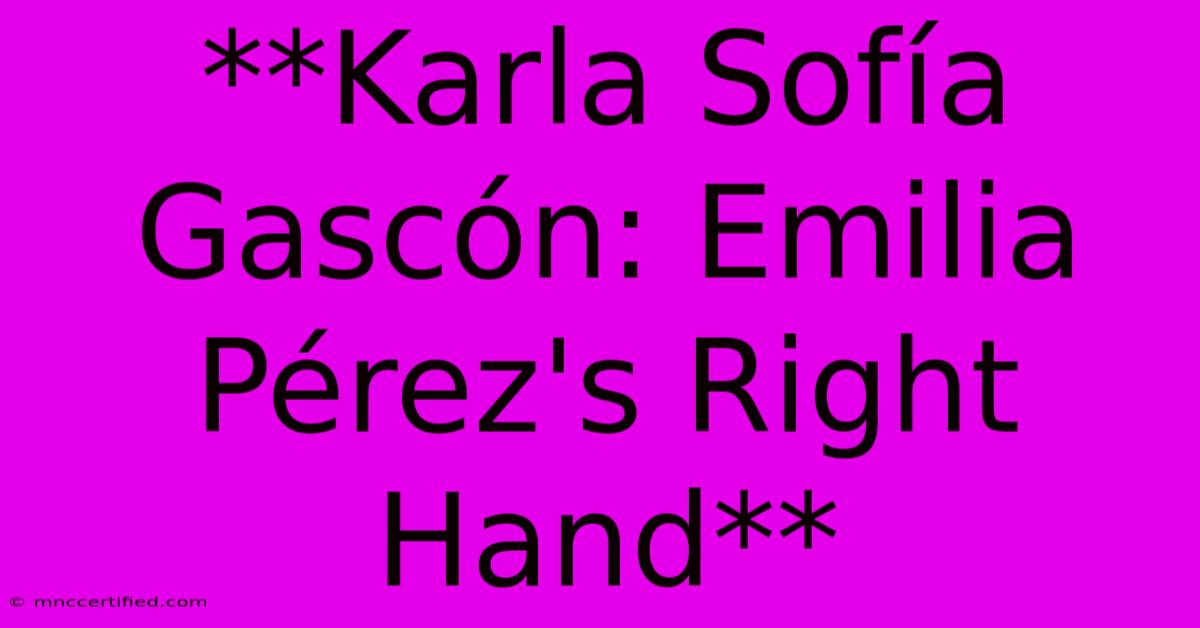 **Karla Sofía Gascón: Emilia Pérez's Right Hand**