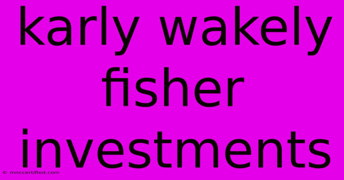 Karly Wakely Fisher Investments