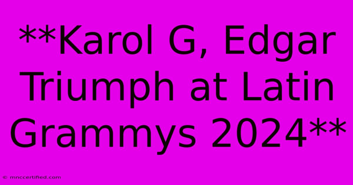 **Karol G, Edgar Triumph At Latin Grammys 2024**