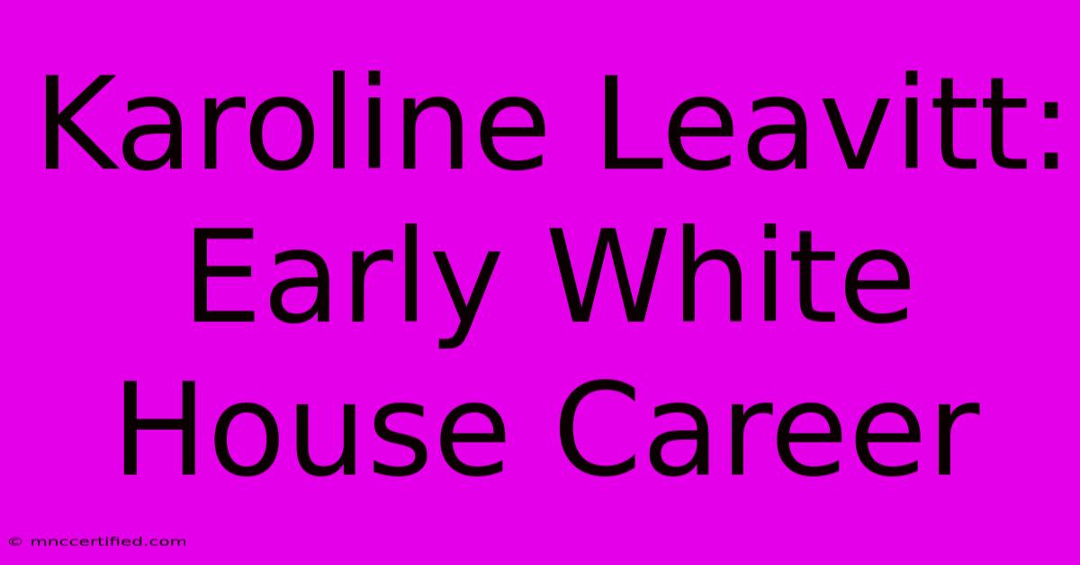 Karoline Leavitt:  Early White House Career